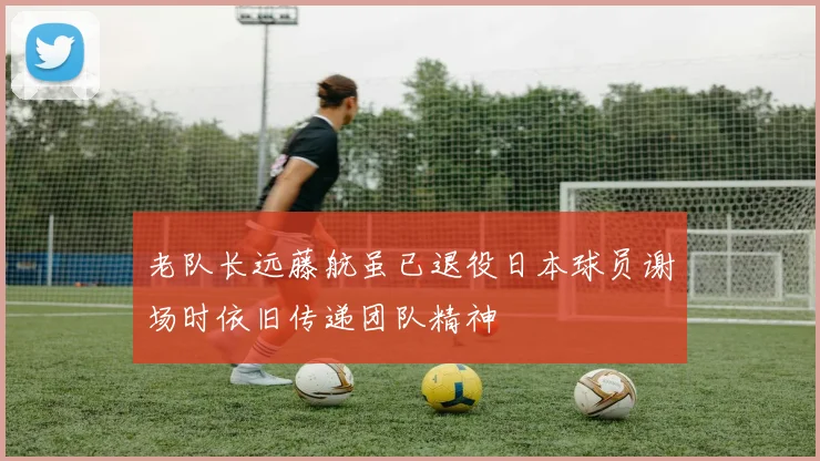 老队长远藤航虽已退役日本球员谢场时依旧传递团队精神