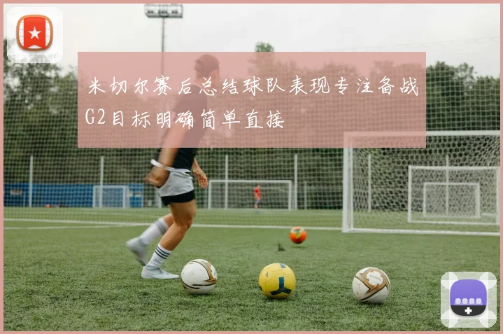 米切尔赛后总结球队表现专注备战G2目标明确简单直接
