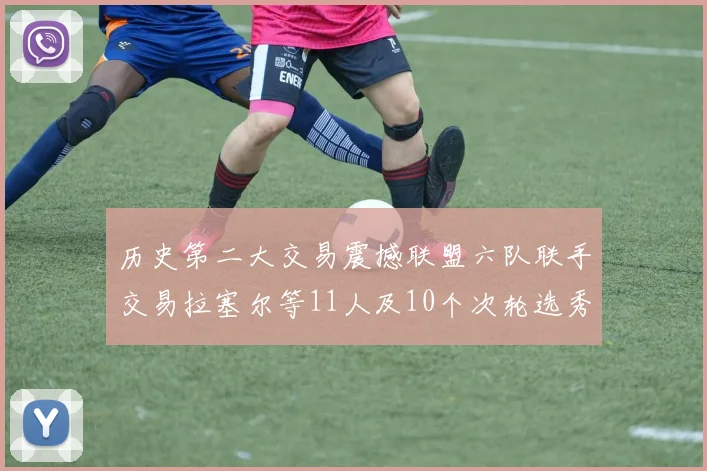 历史第二大交易震撼联盟六队联手交易拉塞尔等11人及10个次轮选秀权