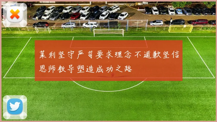 莱利坚守严苛要求理念不道歉坚信恩师教导塑造成功之路